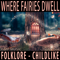 Where Fairies Dwell (Folklore - Childlike - Calliope - Old World - Mythology - Playful)