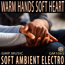 Warm Hands Soft Heart (Soft Ambient - Electro - Positive - Uplifting)